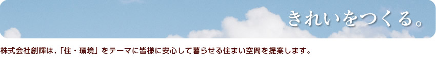 株式会社創輝は、「住・環境」をテーマに皆様に安心して暮らせる住まい空間を提案します。
